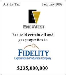 Enervest has sold certain oild and gas properties to Fidelity Exploration & Production Company - $235,000,000