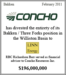 Concho has divested the entirety of its Bakken / Three Forks position in the Williston Basin to LINN Energy. RBC Richardson Barr served as financial advisor to Concho Resources Inc. - Bakken - February 2011 - $196,000,000