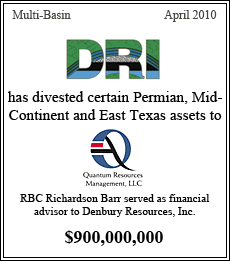 DRI has divested certain Permian, Mid-Continent and East Texas assets to Quantum Resources Management LLC. RBC Richardson Barr served as financial advisor to Denbury Resources, Inc. - $900,000,000 - Multi-Basin - April 2010