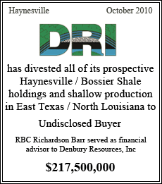 DRI has divested all of its prospective Haynesville / Bossier Shale holdings and shallow production in East Texas / North Lousiana to Undisclosed Buyer - RBC Richardson Barr served as financial advisor to Denbury Resources, Inc - $217,500,000 - Haynesville - October 2010