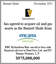 Enervest has agreed to acquire oil and gas assets in the Barnett Shale from Encana Natural Gas. RBC Richardson Barr served as buy-side financial advisor to EnerVest, Ltd. and EV Energy Partners, L.P. - Barnett Shale - November 2011 - $975,000,000
