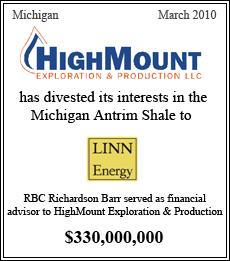 HighMount Exploration & Production LLC has divested its interests in the Michigan Antrim Shale to LINN Energy. RBC Richardson Barr served as financial advisor to HighMount Exploration & Production - $330,000,000 - Michigan - March 2010