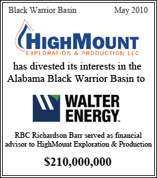 HighMount Exploration & Production LLC has divested its interests in the Alabama Black Warrior Basin to Walter Energy. RBC Richardson Barr served as financial advisory to HighMount Exploration & Production - May 2010 - $210,000,000